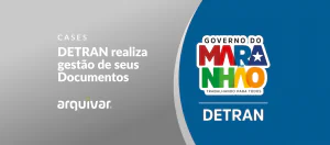 DETRAN-MA realiza gestão de seus documentos com a Arquivar