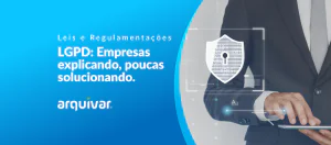 LGPD – Muitas Empresas Explicando o Problema, Poucas Oferecendo Soluções.