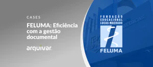 FELUMA: Agilidade, Eficiência e Redução de Custos com a gestão documental